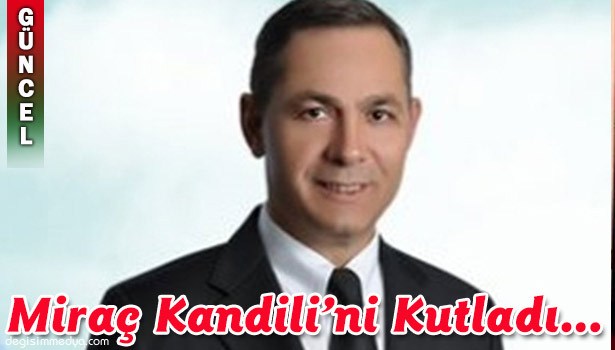 BAŞKAN UYSAL MİRAÇ KANDİLİ'Nİ KUTLADI...