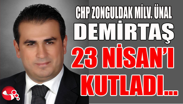 CHP ZONGULDAK MİLLETVEKİLİ ÜNAL DEMİRTAŞ, 23 NİSAN'I KUTLADI...