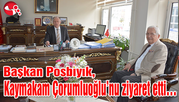 Başkan Posbıyık, Kaymakam Çorumluoğlu'nu ziyaret etti...