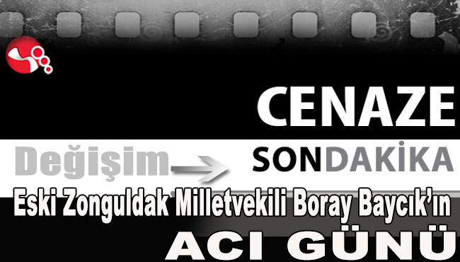 Eski Zonguldak Milletvekili Boray Baycık’ın acı günü...