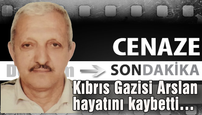 Kıbrıs Gazisi Arslan hayatını kaybetti…