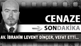 AV. İBRAHİM LEVENT DİNÇER, VEFAT ETTİ…