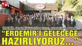 “ERDEMİRİ GELECEĞE HAZIRLIYORUZ”