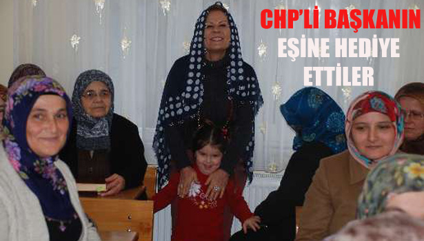 CHP'Lİ BAŞKANIN EŞİNE HEDİYE ETTİLER