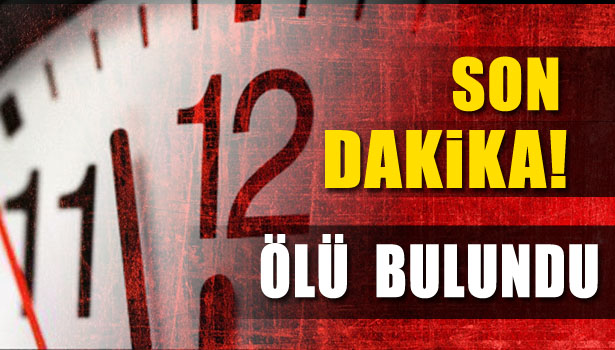 ÖLÜ BULUNDU