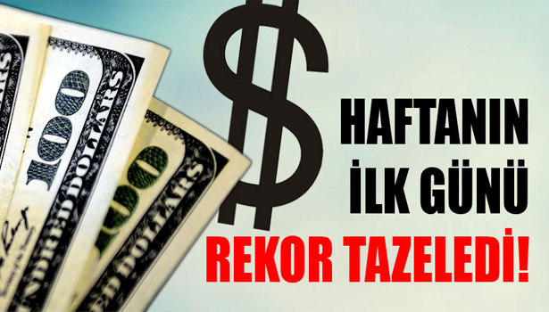 DOLAR HAFTAYA REKORLA BAŞLADI