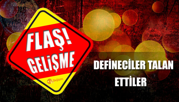 DEFİNECİLER TALAN ETTİ