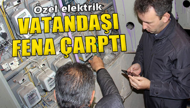 ÖZEL ELEKTRİK VATANDAŞI FENA ÇARPTI