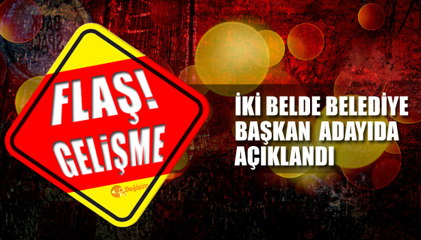 İKİ BELDE BELEDİYE BAŞKAN ADAYIDA AÇIKLANDI