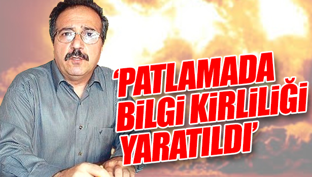 PATLAMADA BİLGİ KİRLİLİĞİ YARATILDI