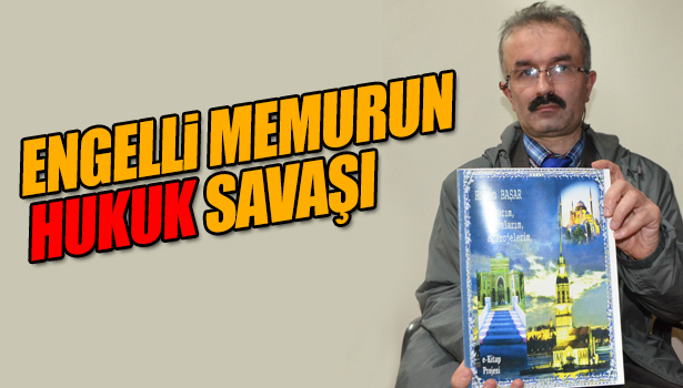 ENGELLİ MEMURUN HUKUK SAVAŞI