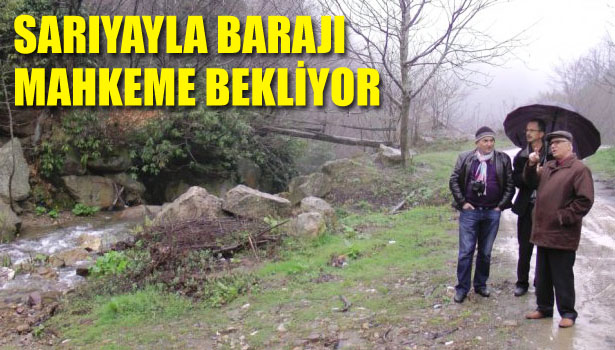 SARIYAYLA BARAJI MAHKEME BEKLİYOR