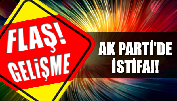 AK PARTİ'DE İSTİFA