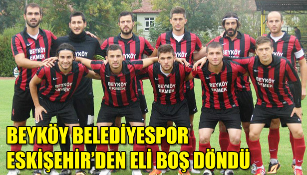 BEYKÖYBELEDİYESPOR ESKİŞEHİR'DEN ELİ BOŞ DÖNDÜ