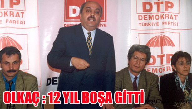 OLKAÇ: 12 YIL BOŞA GİTİİ