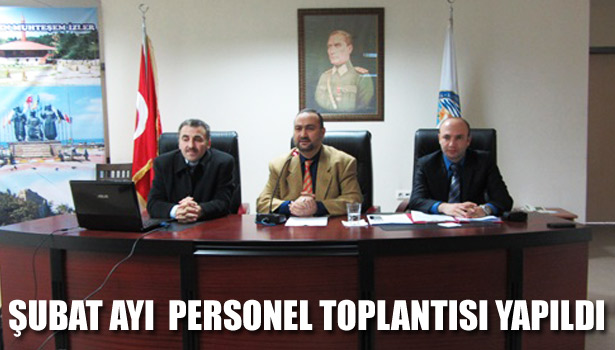 ŞUBAT AYI PERSONEL TOPLANTISI YAPILDI
