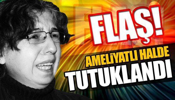 AMELİYATLI HALDE TUTUKLANDI