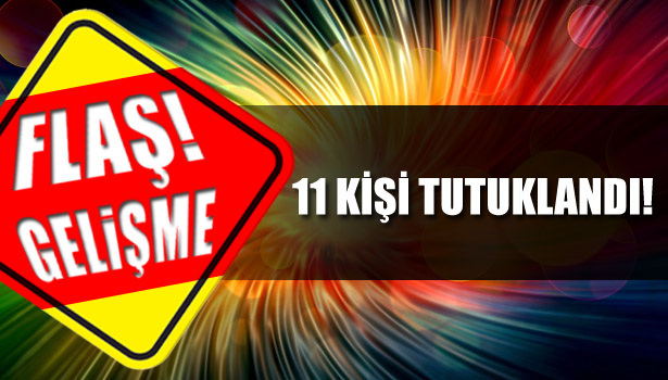 OPERASYONDA 11 TUTUKLAMA...