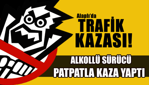 ALKOLLÜ SÜRÜCÜ PAT PATLA KAZA YAPTI