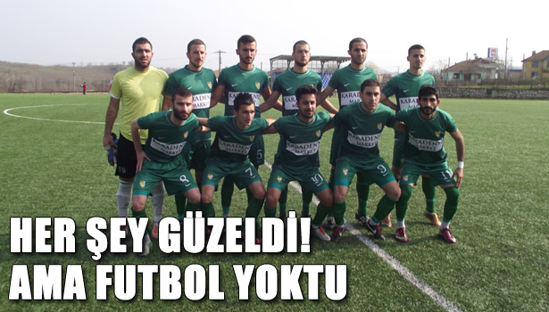 HER ŞEY GÜZELDİ ! AMA FUTBOL YOKTU