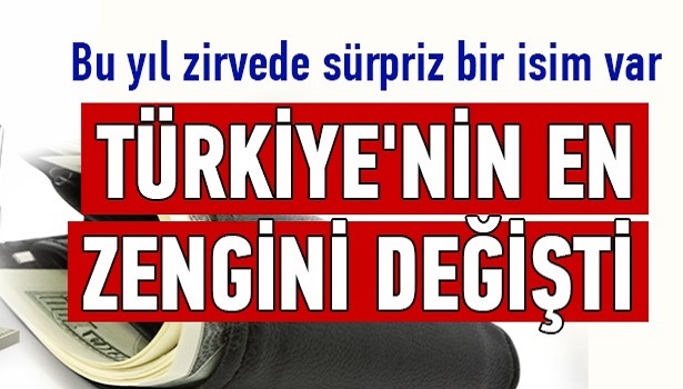 TÜRKİYE'NİN EN ZENGİNİ DEĞİŞTİ