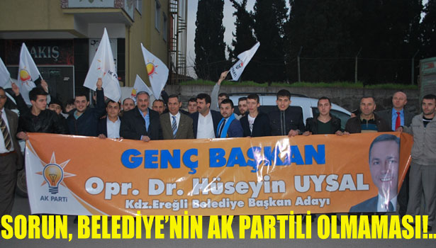 SORUN BELEDİYE'NİN AK PARTİLİ OLMAMASI!..