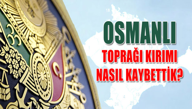 KIRIM NASIL OSMANLI TOPRAĞI OLDU, SONRA NASIL KAYBEDİLDİ?