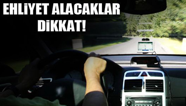 EHLİYET ALACAKLAR DİKKAT!