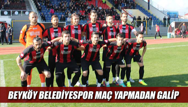 BEYKÖY BELEDİYESPOR MAÇ YAPMADAN GALİP