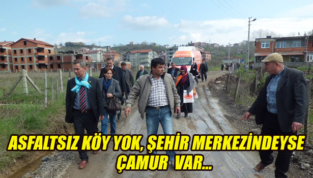 ASFALTSIZ KÖY YOK, ŞEHİR MERKEZİNDEYSE ÇAMUR VAR