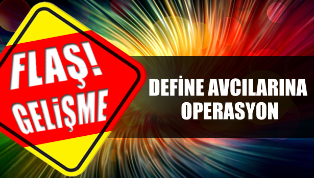 DEFİNE AVCILARINA OPERASYON