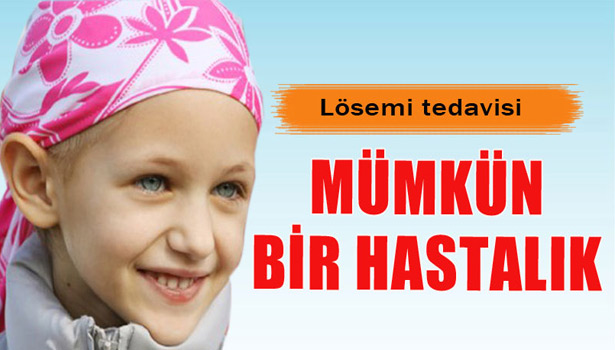 LÖSEMİ TEDAVİ EDİLEBİLEN BİR HASTALIKTIR