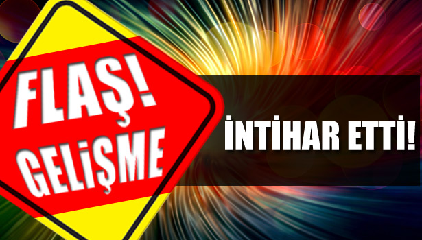 İNTİHAR ETTİ