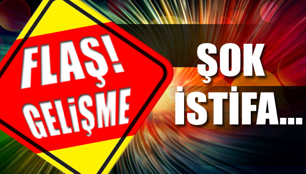 ŞOK İSTİFA...