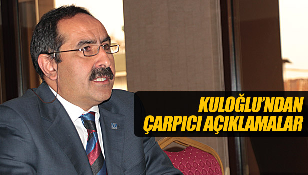 KULOĞLU'NDAN ÇARPICI AÇIKLAMALAR