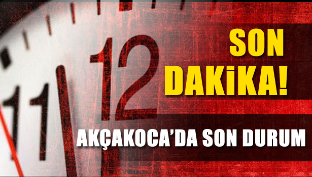 AKÇAKOCA'DA SON DURUM