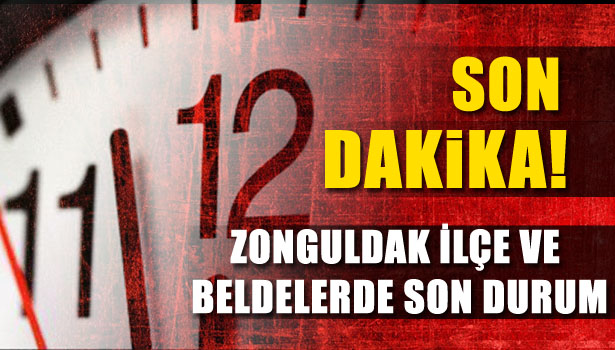 ZONGULDAK İLÇE VE BELDELERDE SON DURUM