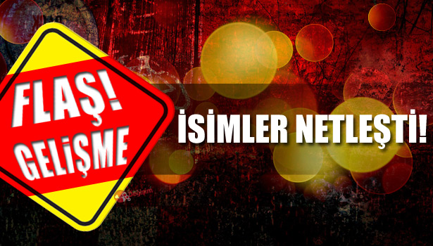 İSİMLER NETLEŞTİ