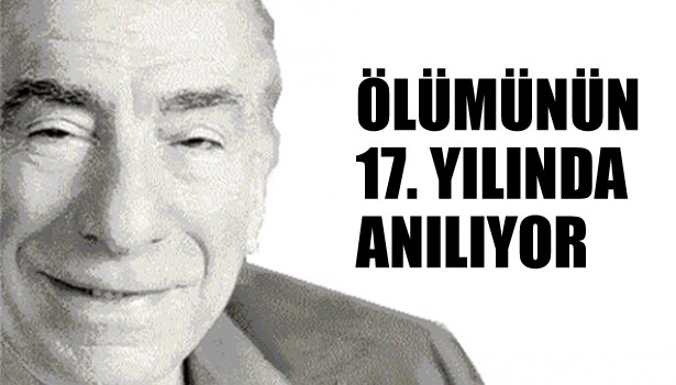 ÖLÜMÜNÜN 17. YILINDA ANILIYOR