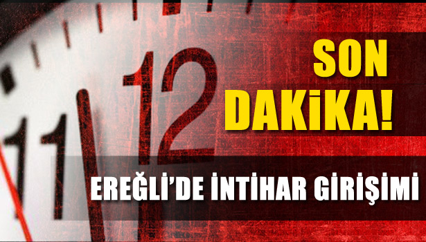 EREĞLİ'DE İNTİHAR GİRİŞİMİ