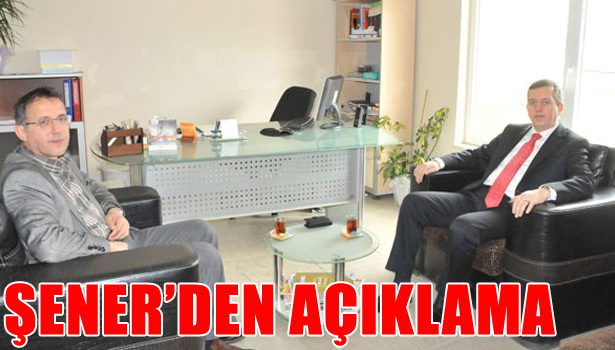 ŞENER'DEN AÇIKLAMA GELDİ