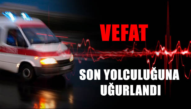 SON YOLCULUĞUNA UĞURLANDI