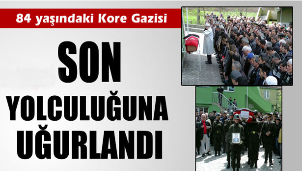 KORE GAZİSİ SON YOLCULUĞUNA UĞURLANDI