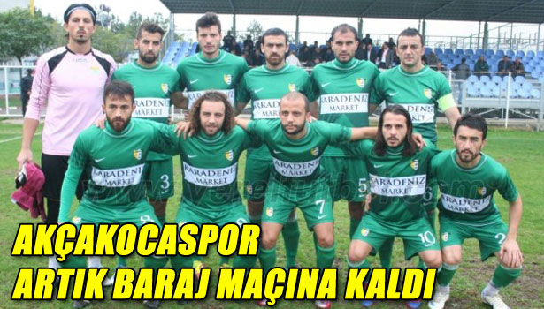 AKÇAKOCASPOR ARTIK BARAJ MAÇINA KALDI