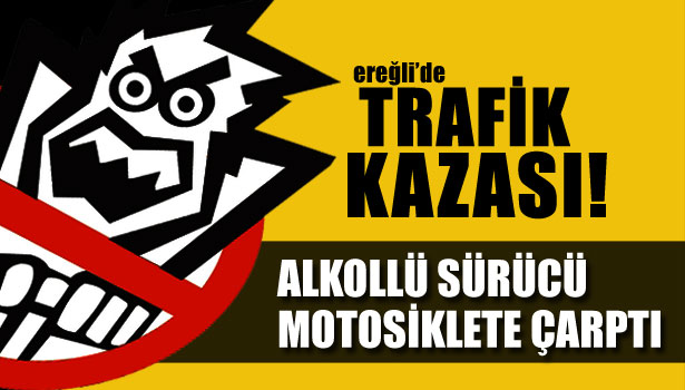 ALKOLLÜ SÜRÜCÜ MOTOSİKLETE ÇARPTI