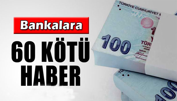 BANKALARA 60 KÖTÜ HABER