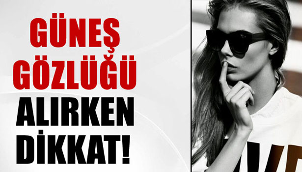 GÜNEŞTEN KORUNMAK İSTERKEN GÖZÜNÜZDEN OLMAYIN