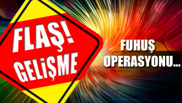 FUHUŞ OPERASYONU...