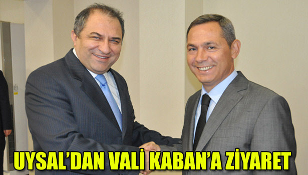 UYSAL'DAN VALİ KABAN'A ZİYARET