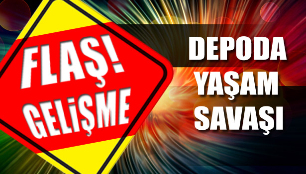DEPODA YAŞAM SAVAŞI...